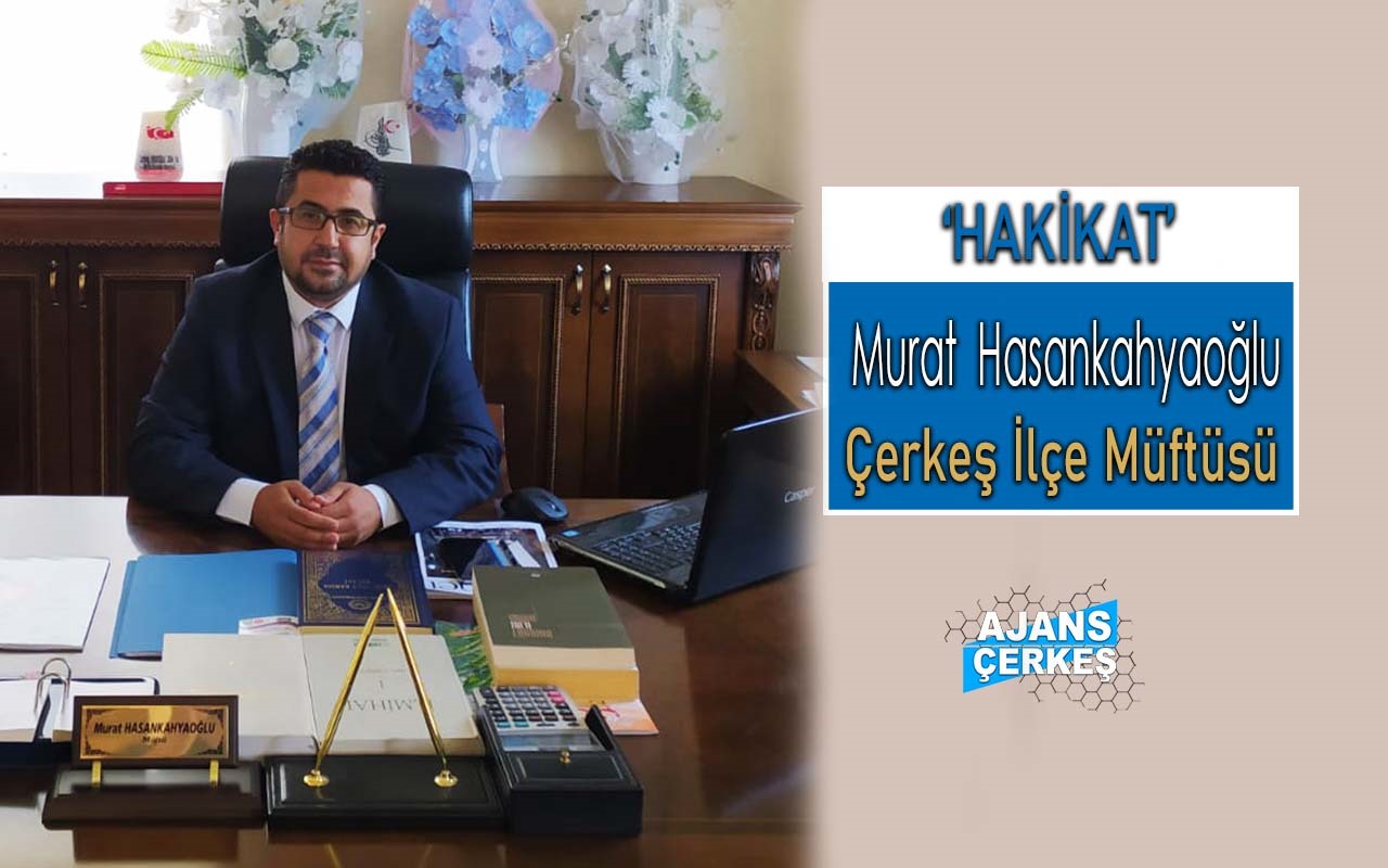 Çerkeş İlçe Müftüsü Murat Hasankahyaoğlu 'Hakikat'