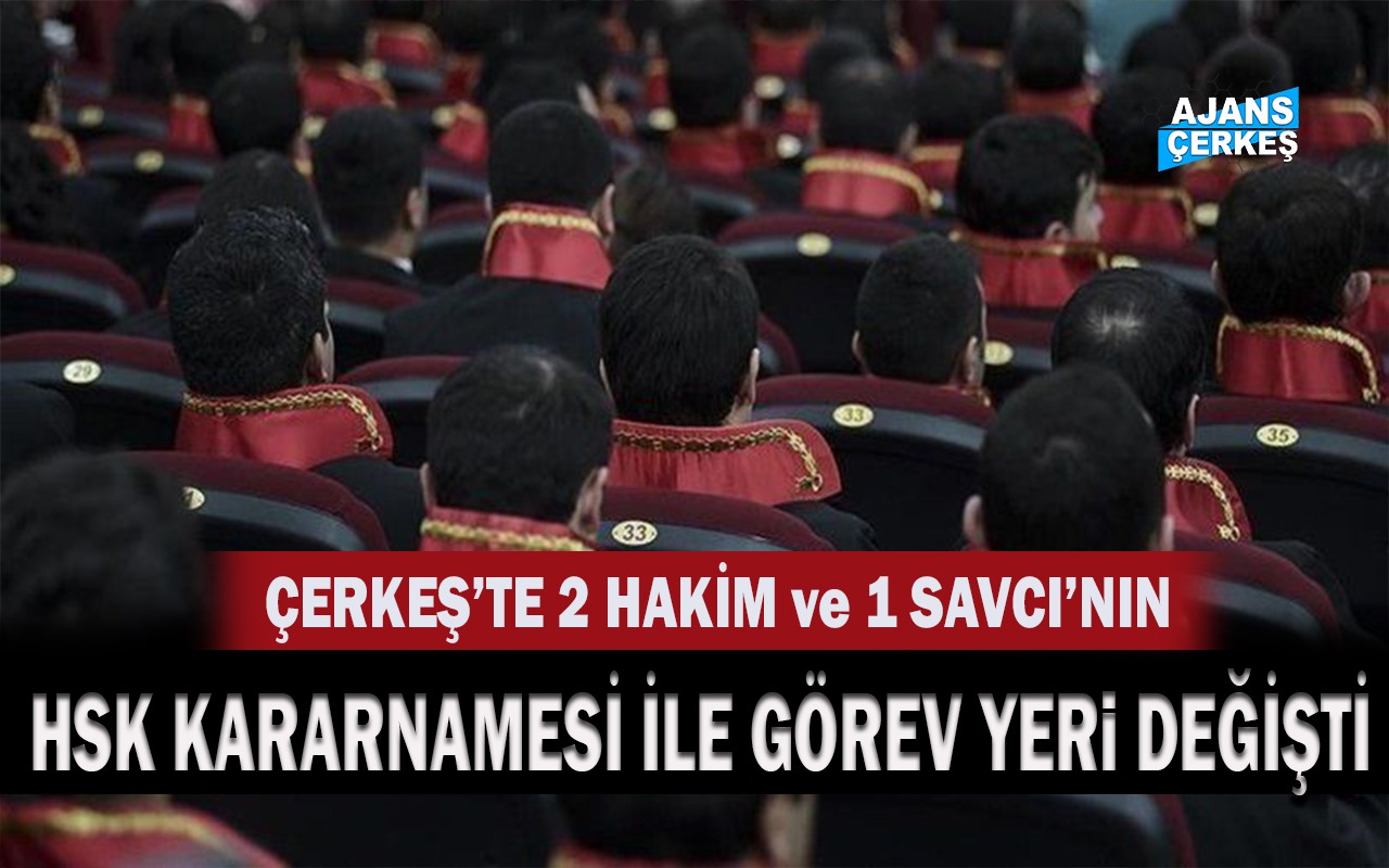 Çerkeş'te 2 Hakim ve 1 Cumhuriyet Savcısının Görev Yeri Değişti