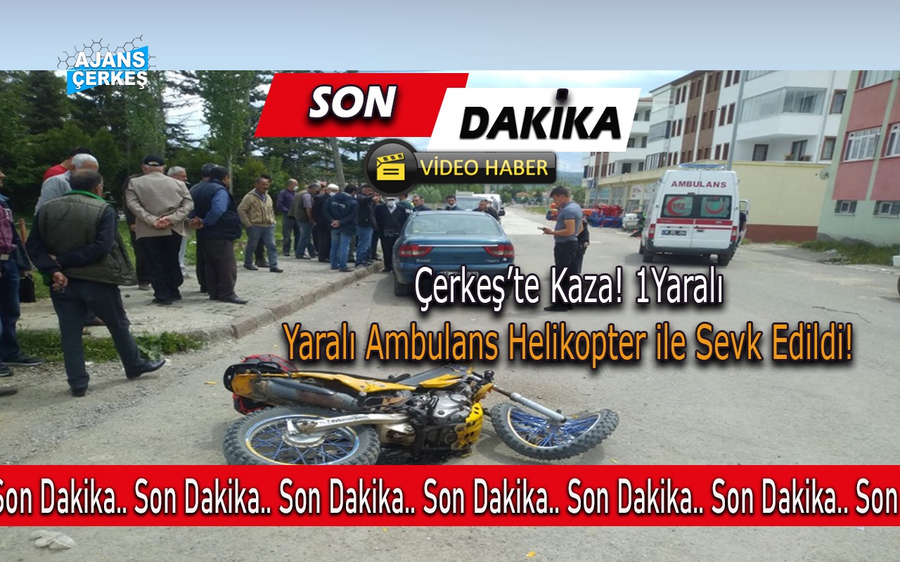Çerkeş’te Kaza 1 Yaralı! Kazaya Ambulans Helikopter Geldi