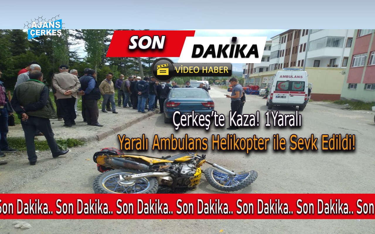 Çerkeş’te Kaza 1 Yaralı! Kazaya Ambulans Helikopter Geldi