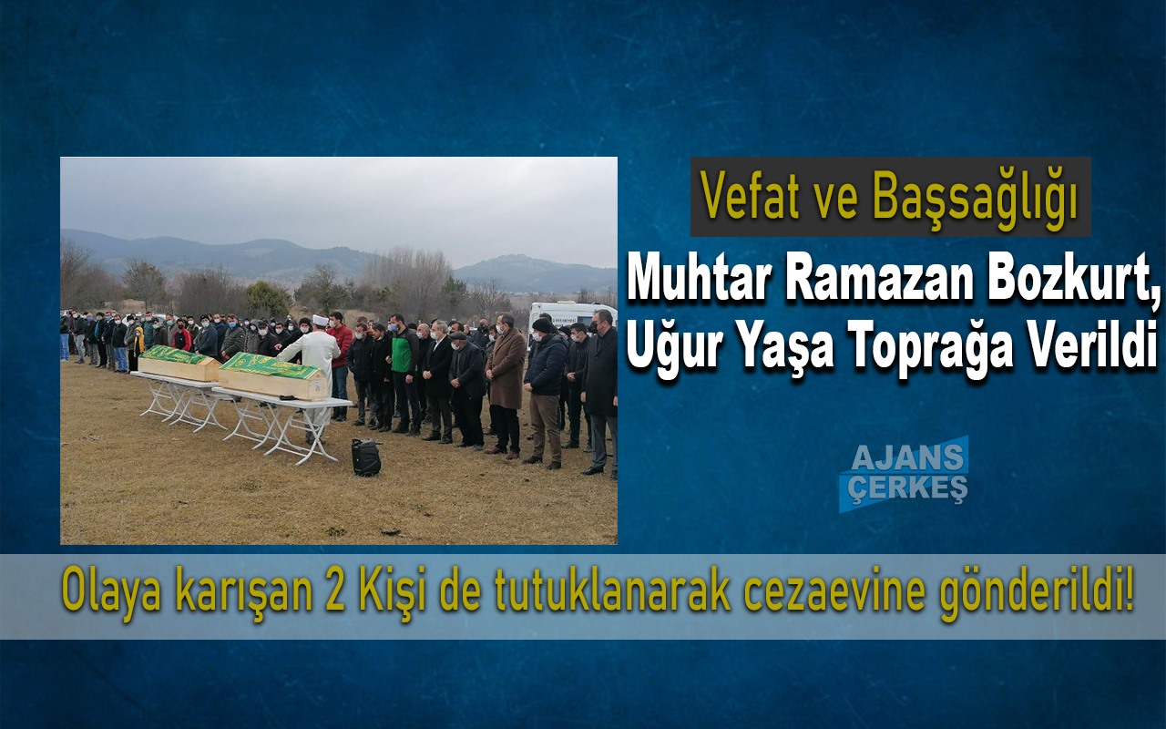 Muhtar Ramazan Bozkurt ve Uğur Yaşa Toprağa Verildi