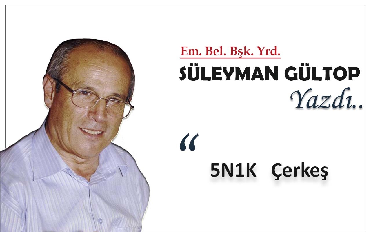 Süleyman Gültop Yazdı '5N1K Çerkeş'