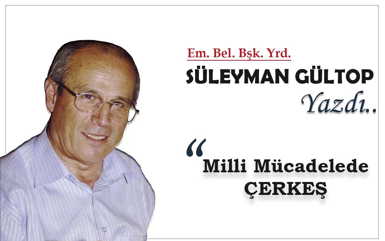 Süleyman Gültop Yazdı 'MİLLİ MÜCADELEDE ÇERKEŞ'