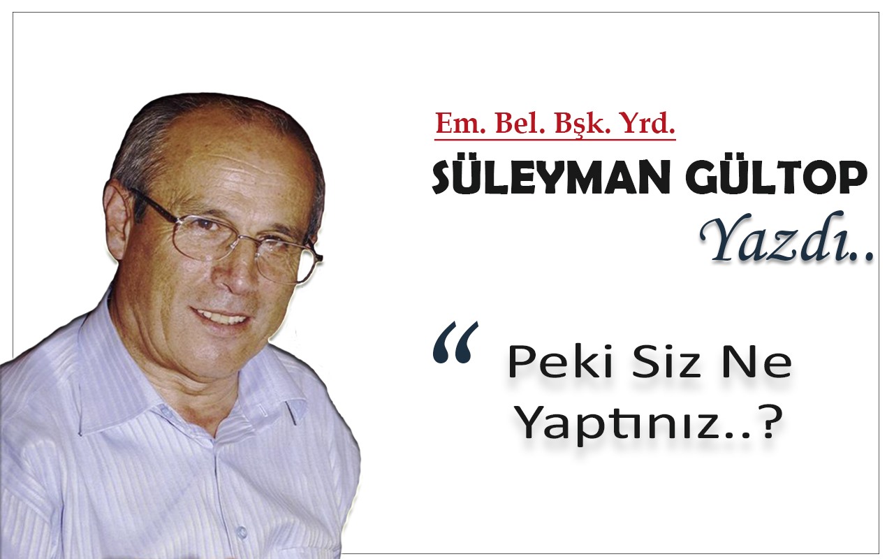 Süleyman Gültop Yazdı 'Peki Siz Ne Yaptınız?'