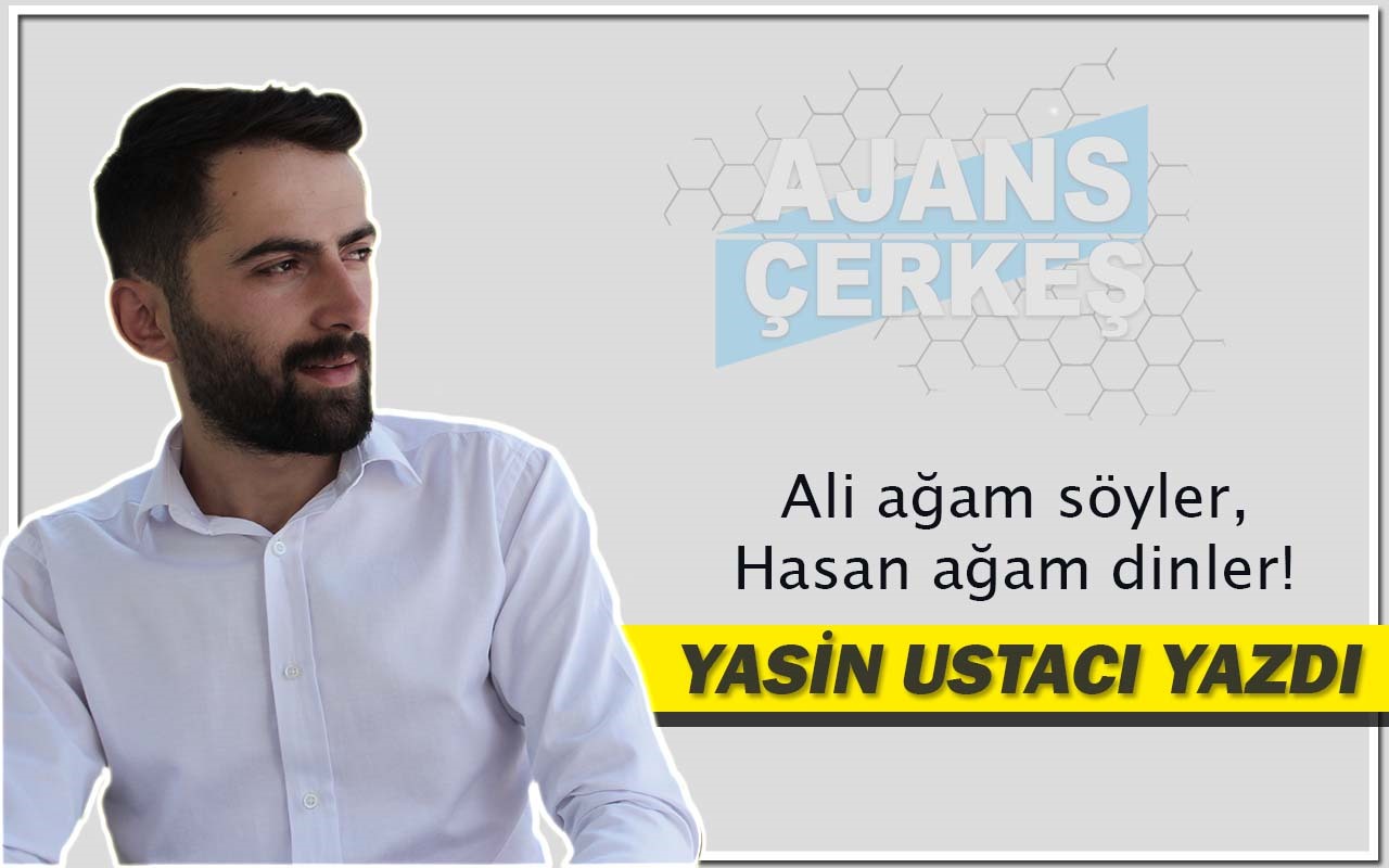 Yasin Ustacı Yazdı 'Ali Ağam Söyler, Hasan Ağam Dinler'