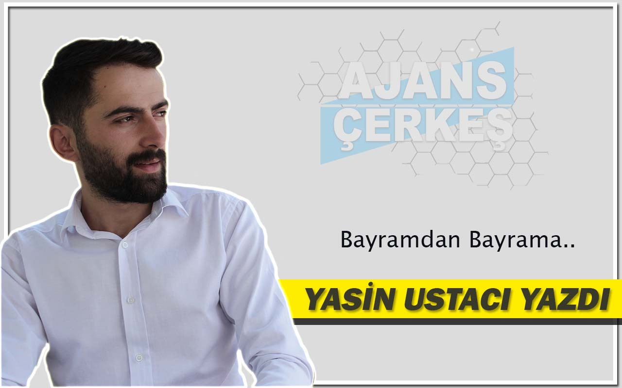 Yasin Ustacı Yazdı 'Bayramdan Bayrama..'